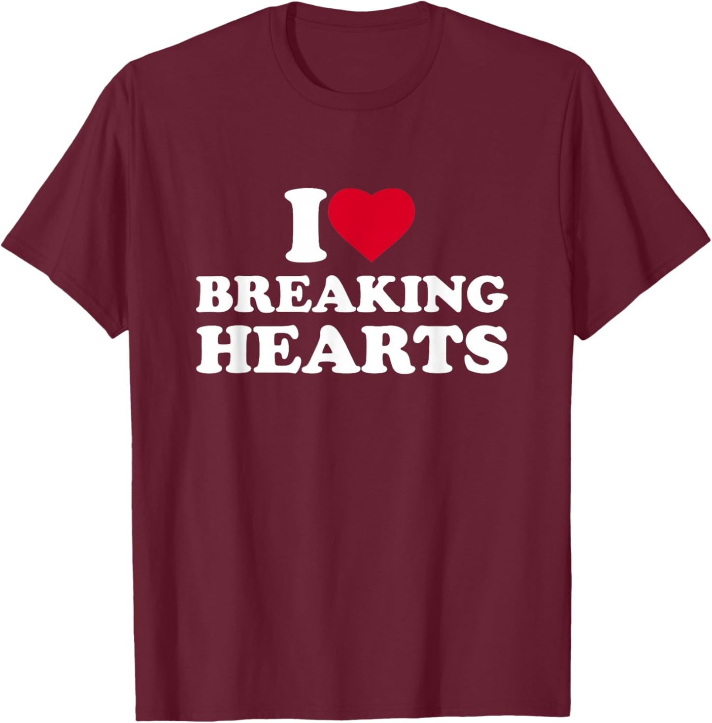 I Love Breaking Hearts I Heart Breaking Hearts Heartbreaker T-Shirt - T-Shirt | Maroon