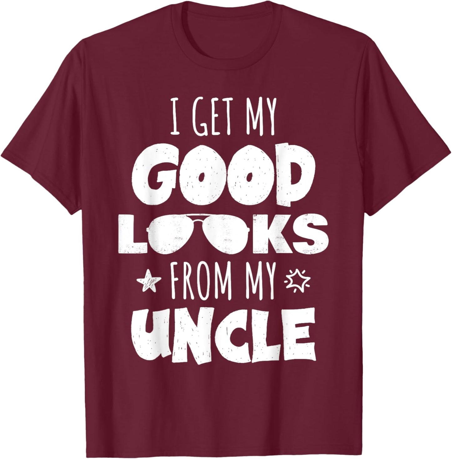 I Get My Good Looks From My Uncle for Nieces and Nephews T-Shirt - T-Shirt | Maroon