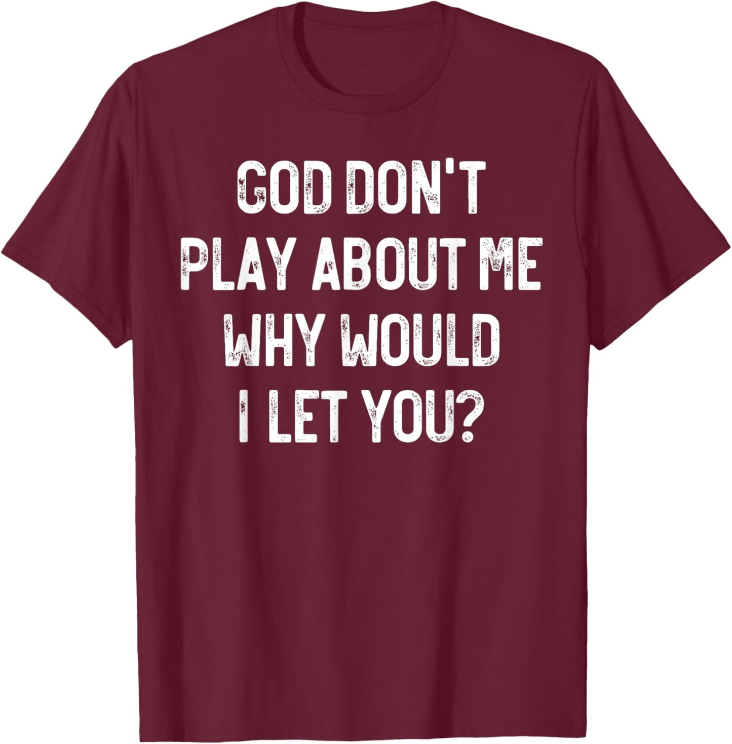 God Don't Play About Me Why Would I Let You, Retro Christian T-Shirt - T-Shirt | Maroon