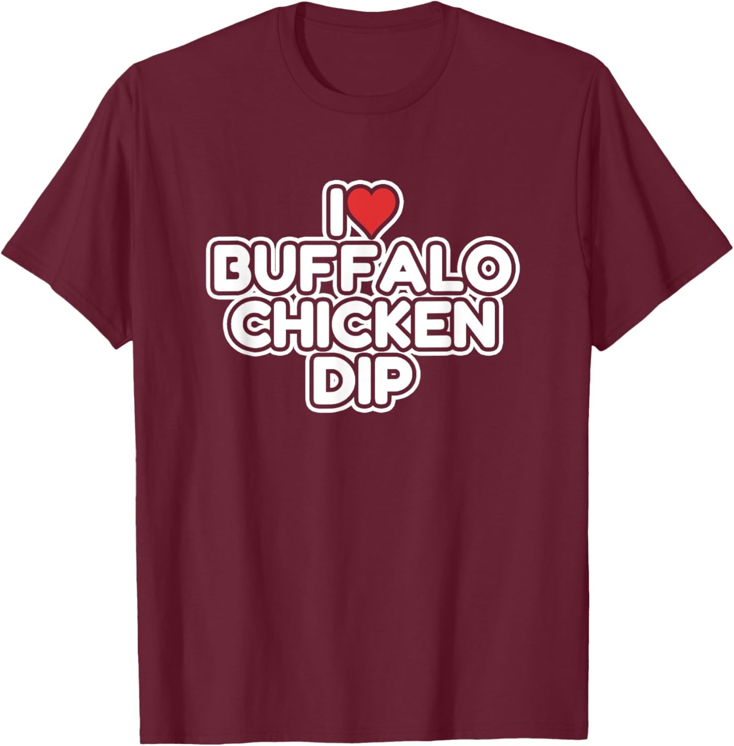 I Love Buffalo Chicken Dip T-Shirt - T-Shirt | Maroon