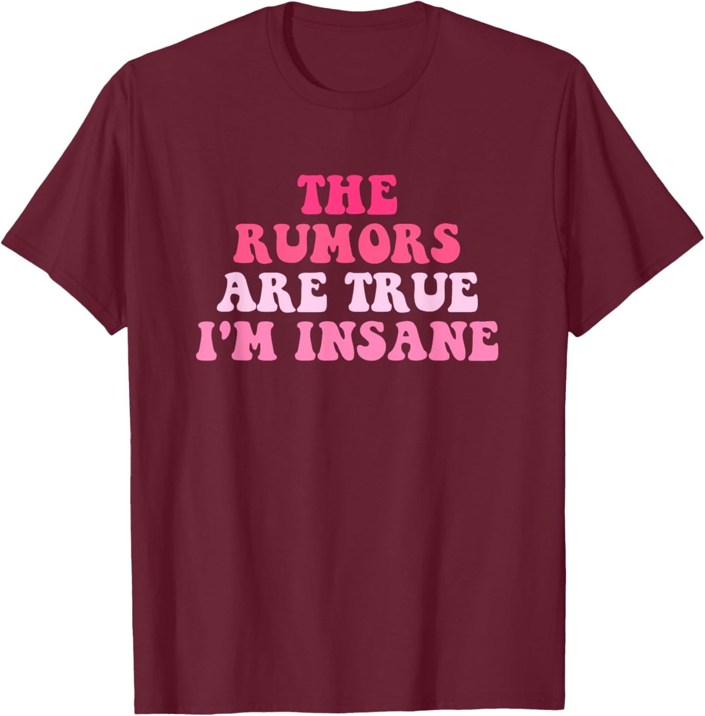The Rumors Are True I'm Insane Funny Quote T-Shirt - T-Shirt | Maroon