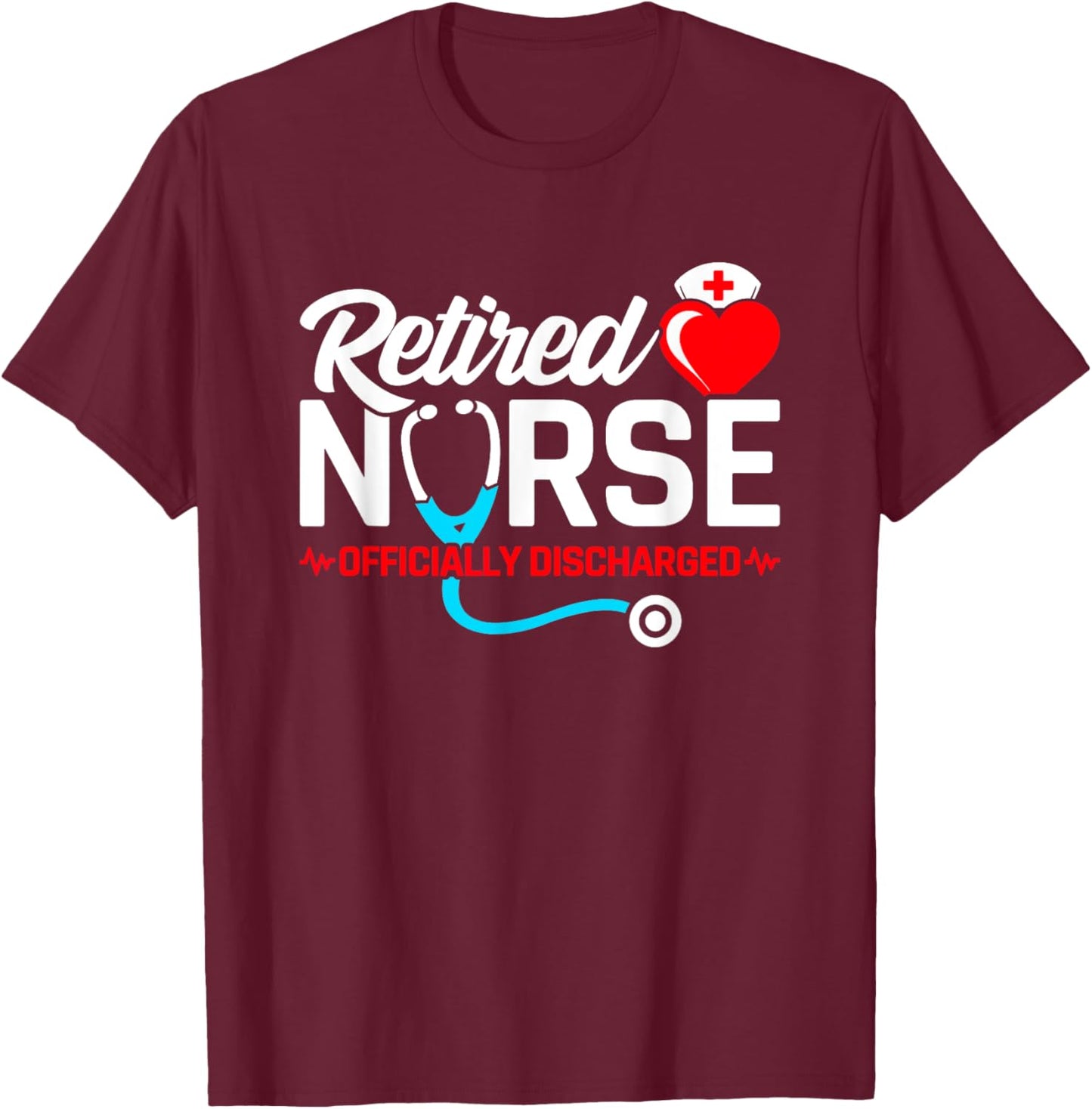 Retired Nurse - Officially Discharged - Nurse Retirement T-Shirt - T-Shirt | Maroon