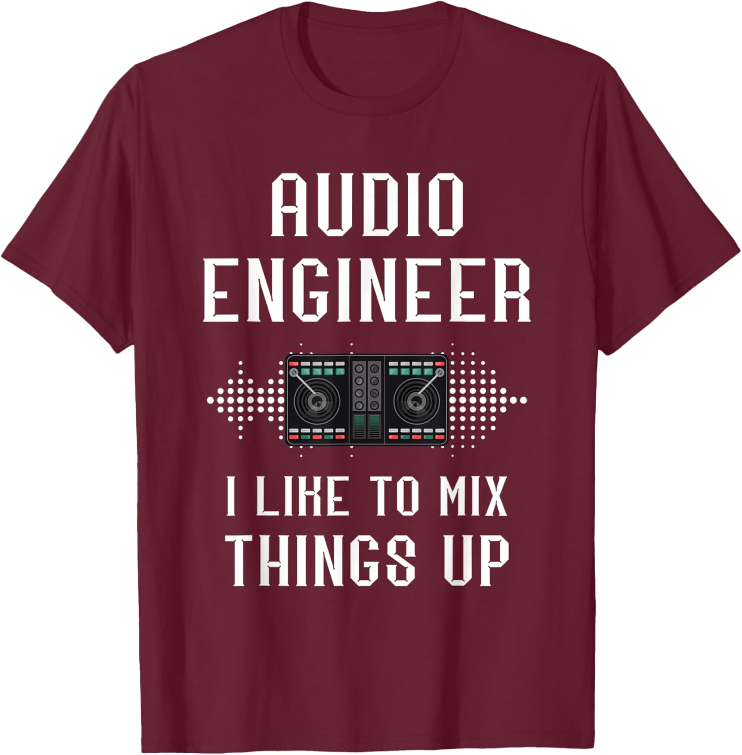 Audio Engineer I Like To Mix Things Up Sound Audio Engineer T-Shirt - T-Shirt | Maroon
