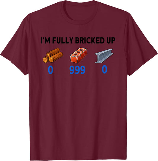 I'm Fully Bricked Up 0 999 0 Funny Saying Quote Men Women T-Shirt - T-Shirt | Maroon