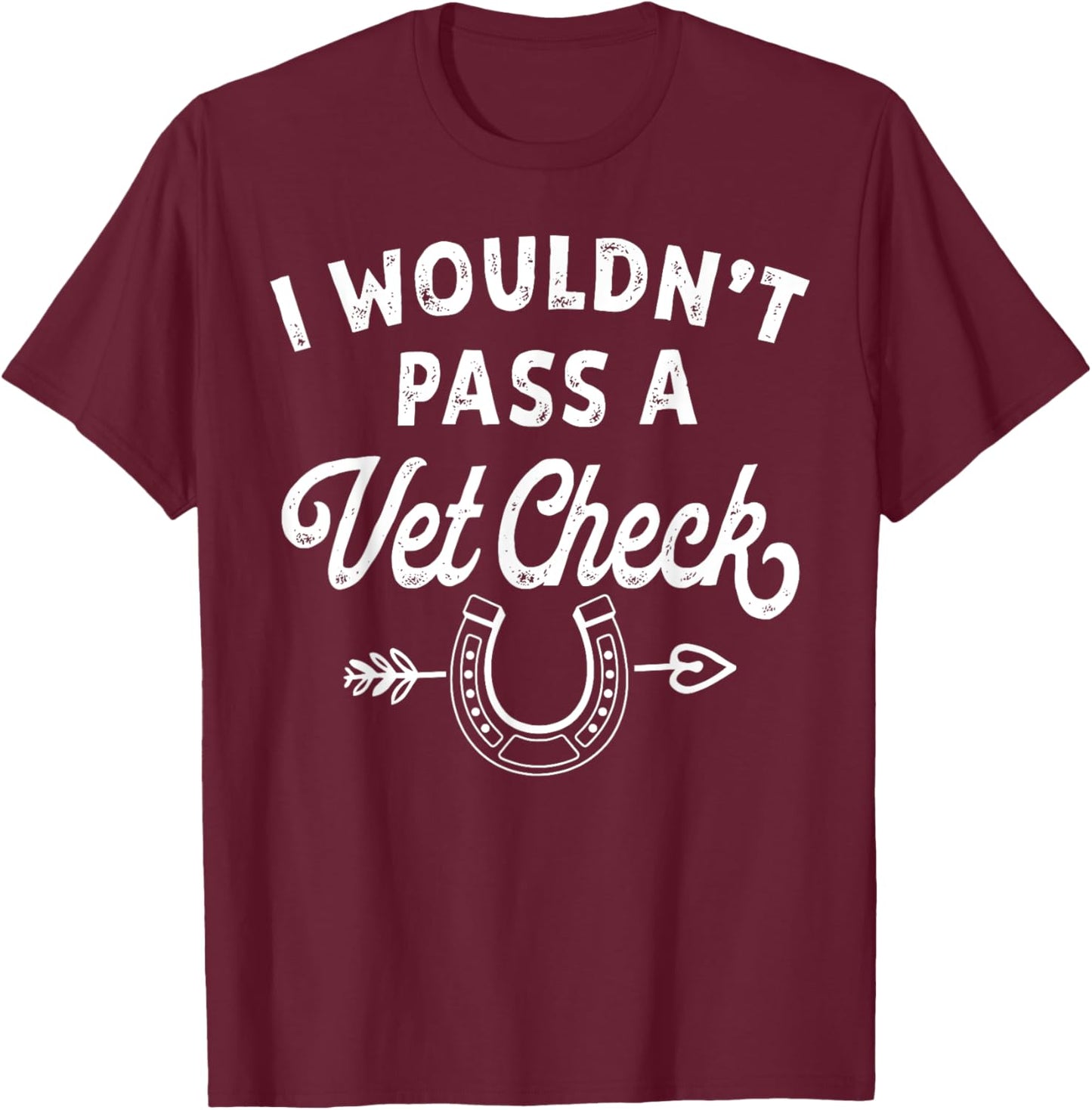 I Wouldn't Pass A Vet Check funny vet humor sarcastic Riding T-Shirt - T-Shirt | Maroon