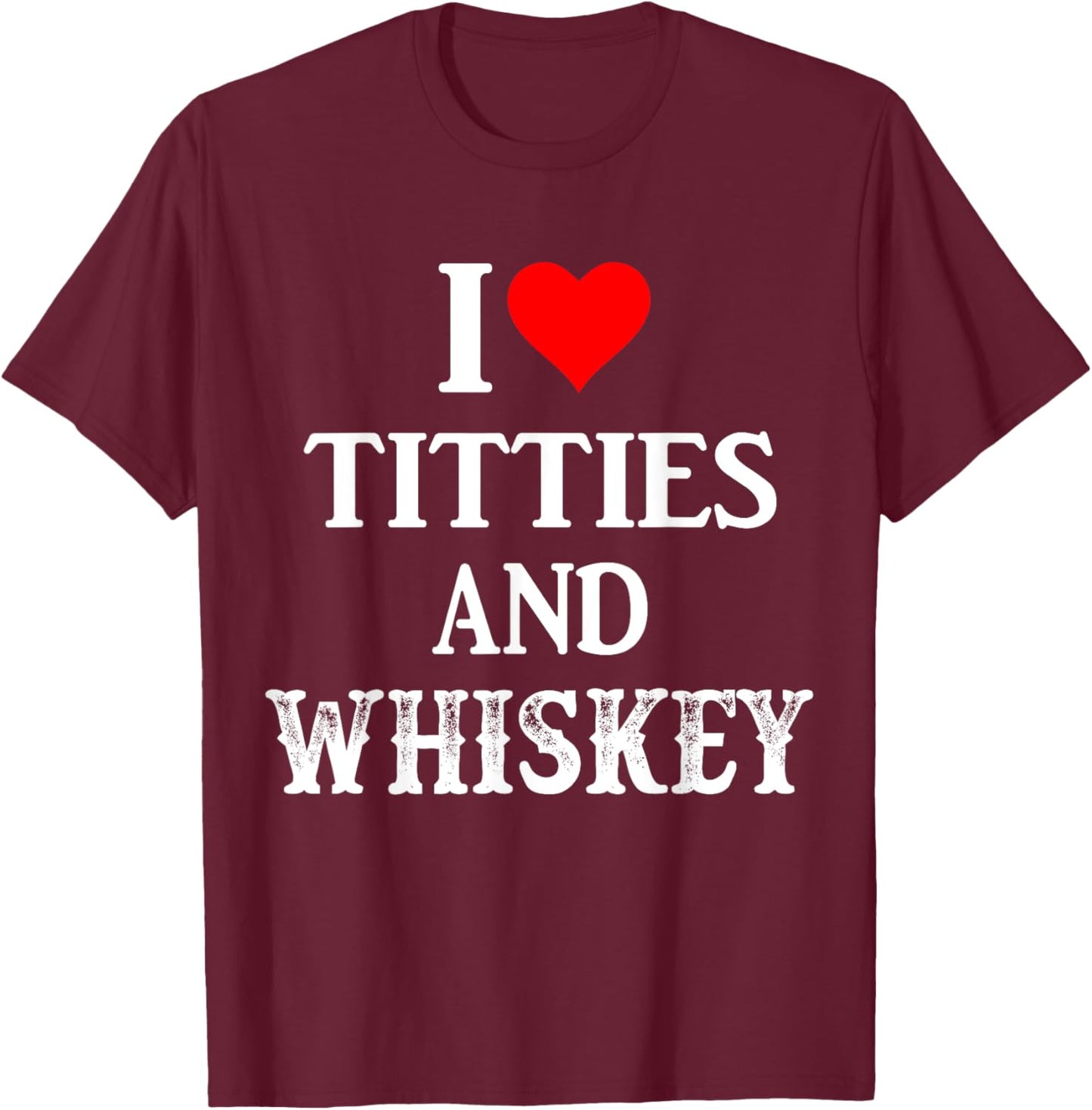 I Love Titties And Whiskey Funny Drinking Lovers Dad Men's T-Shirt - T-Shirt | Maroon