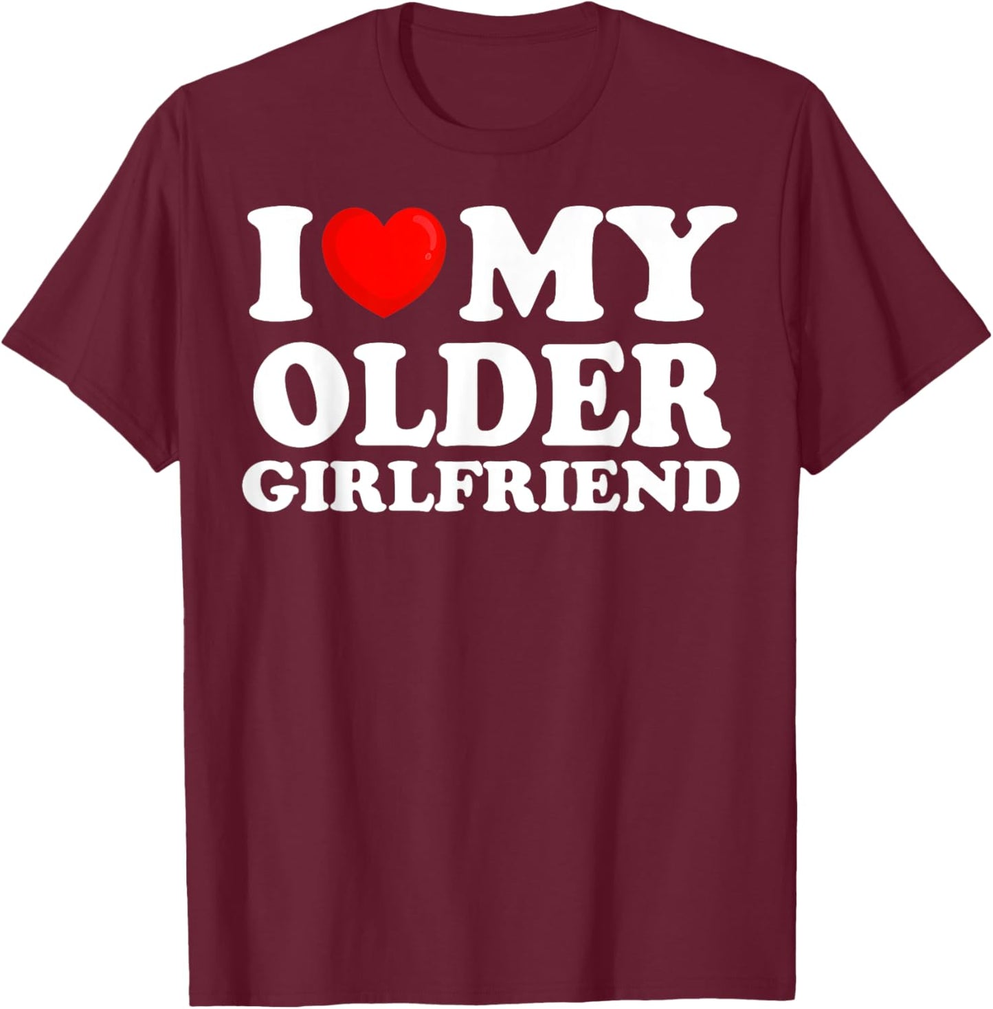 I Love My Older Girlfriend I Heart My Hot Girlfriend T-Shirt - T-Shirt | Maroon