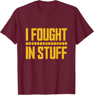 I Fought in Stuff T-Shirt - T-Shirt | Maroon