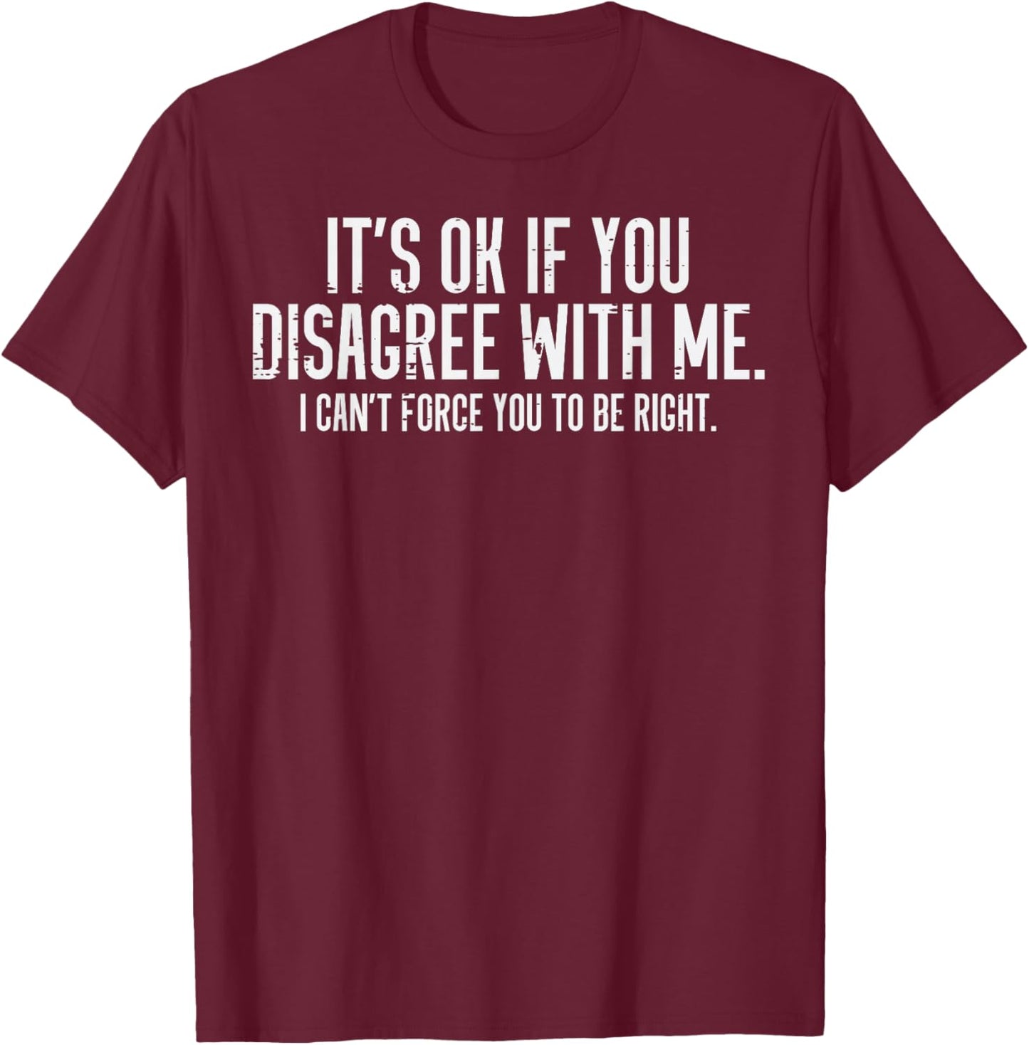 Ok If You Disagree With Me Funny Saying Sarcasm Women Men T-Shirt - T-Shirt | Maroon