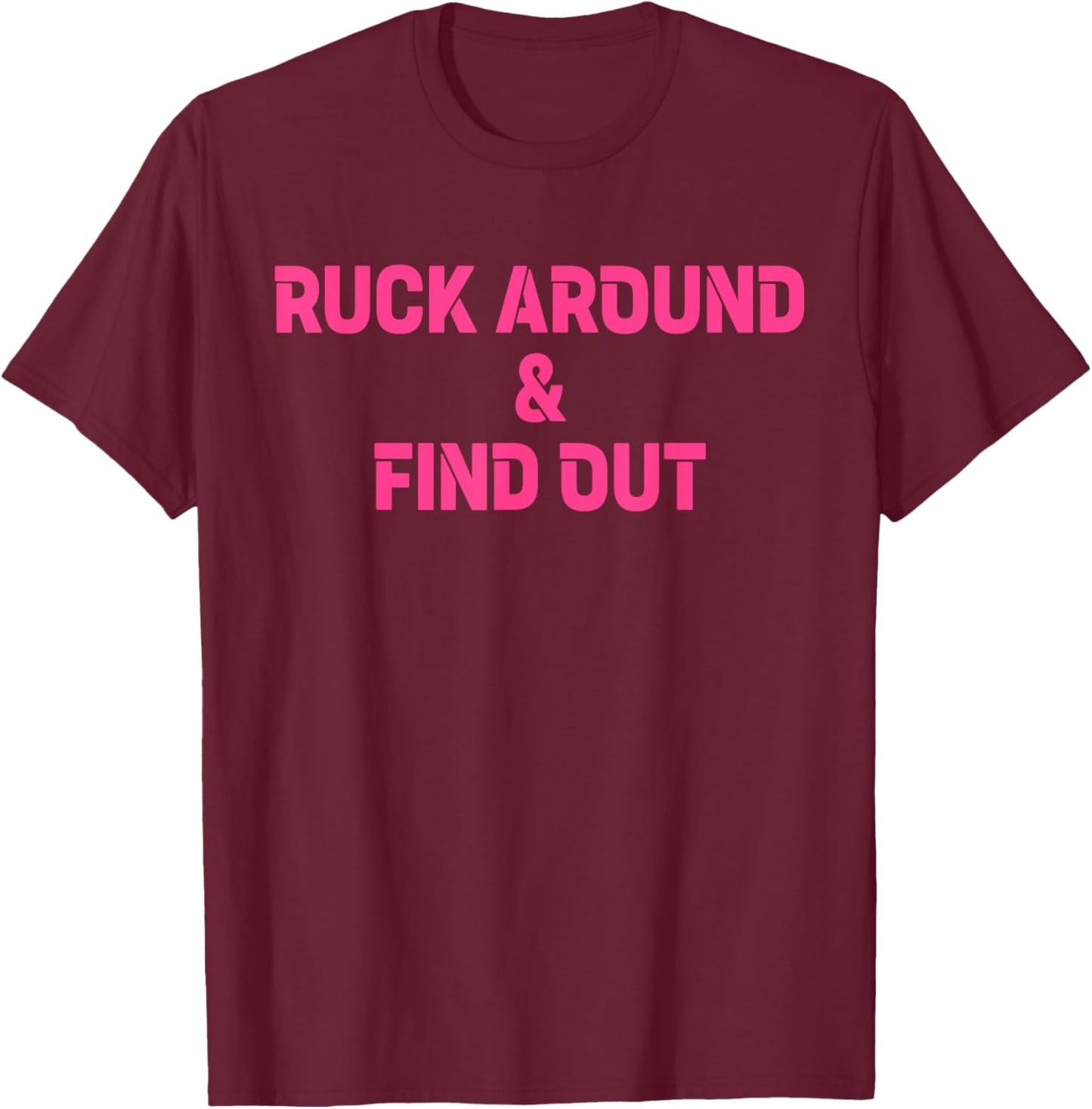Ruck Around & Find Out Funny Quote T-Shirt - T-Shirt | Maroon