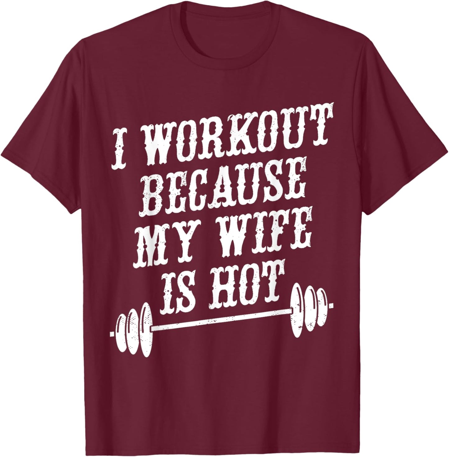 I Workout Because My Wife Is Hot T-Shirt - T-Shirt | Maroon