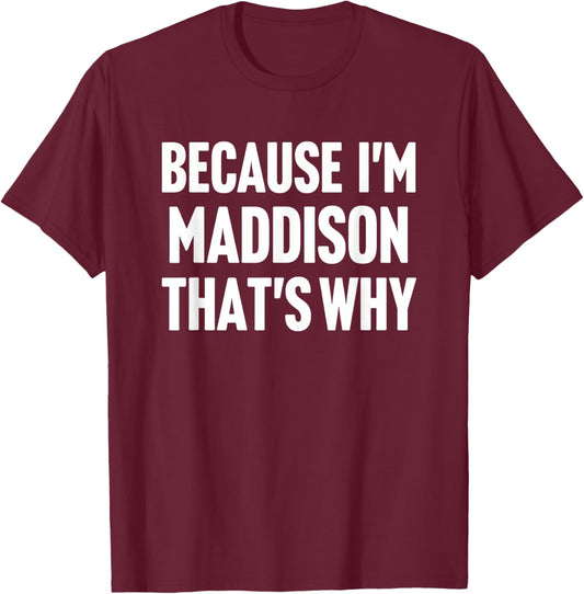 Because I'm Maddison That's Why Am Personalized Name T-Shirt - T-Shirt | Maroon