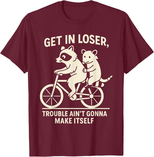 Get in Loser Trouble Ain't Going to Make Itself Raccoon T-Shirt - T-Shirt | Maroon