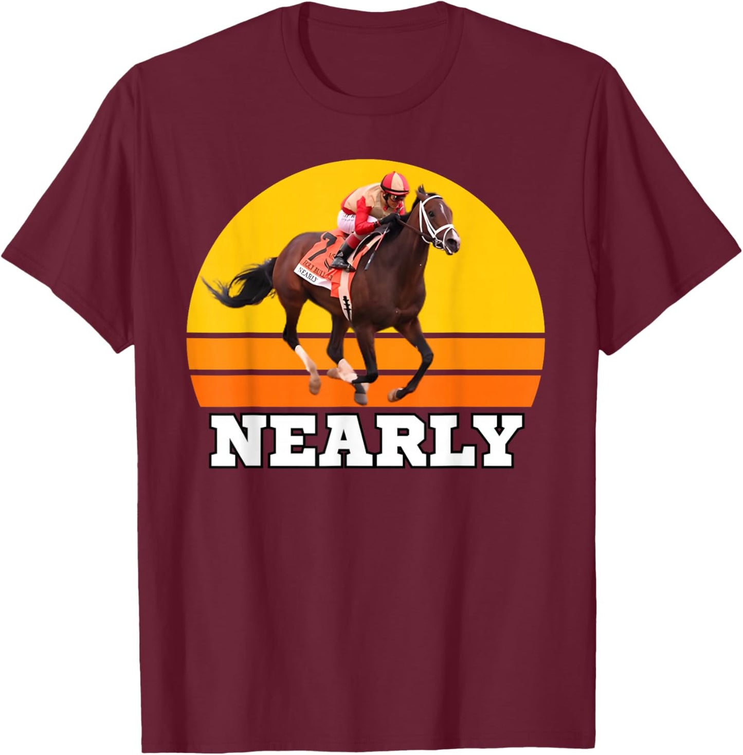 Nearly Horse, Horse Racing, Del Mar, Santa Anita, Race Horse T-Shirt - T-Shirt | Maroon