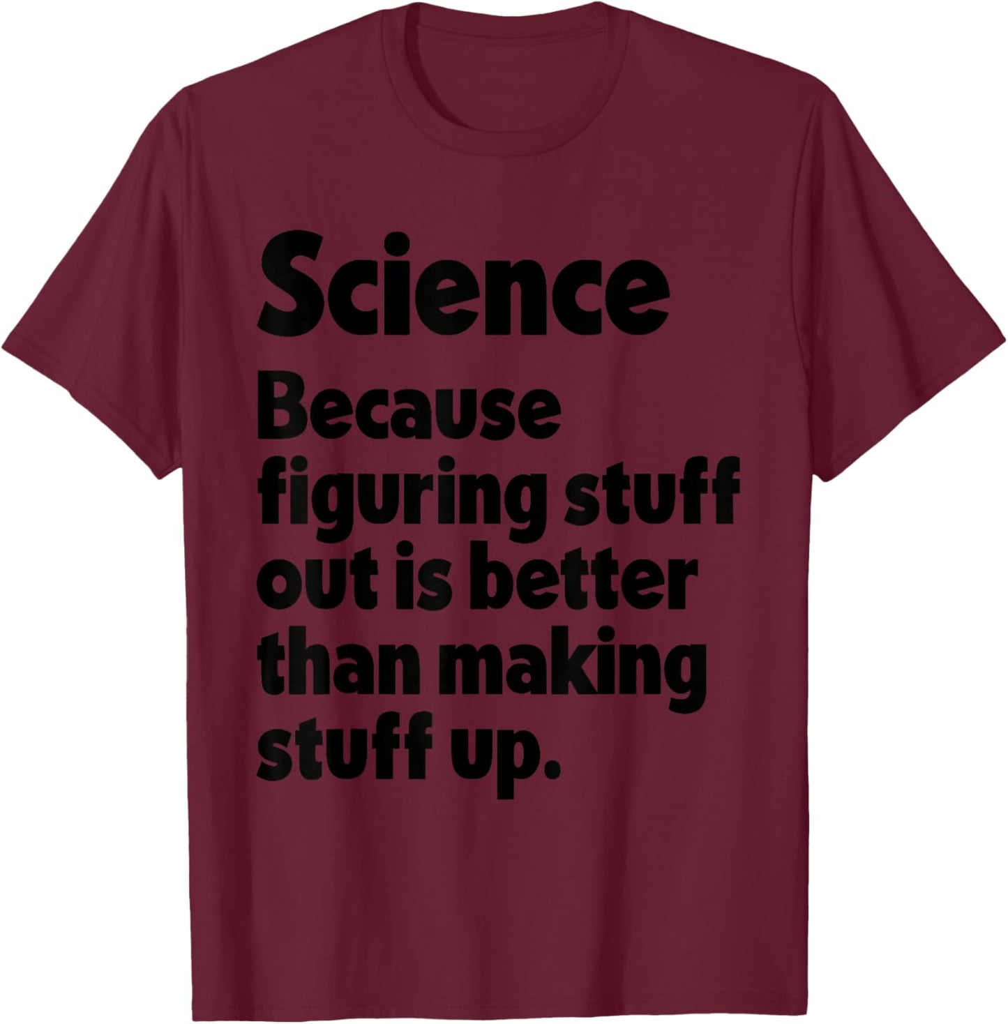 Science Figuring Stuff Out is Better Than Making Stuff Up T-Shirt - T-Shirt | Maroon