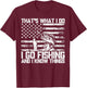 That's What I Do I Go Fishing And I Know Things T-Shirt - T-Shirt | Maroon
