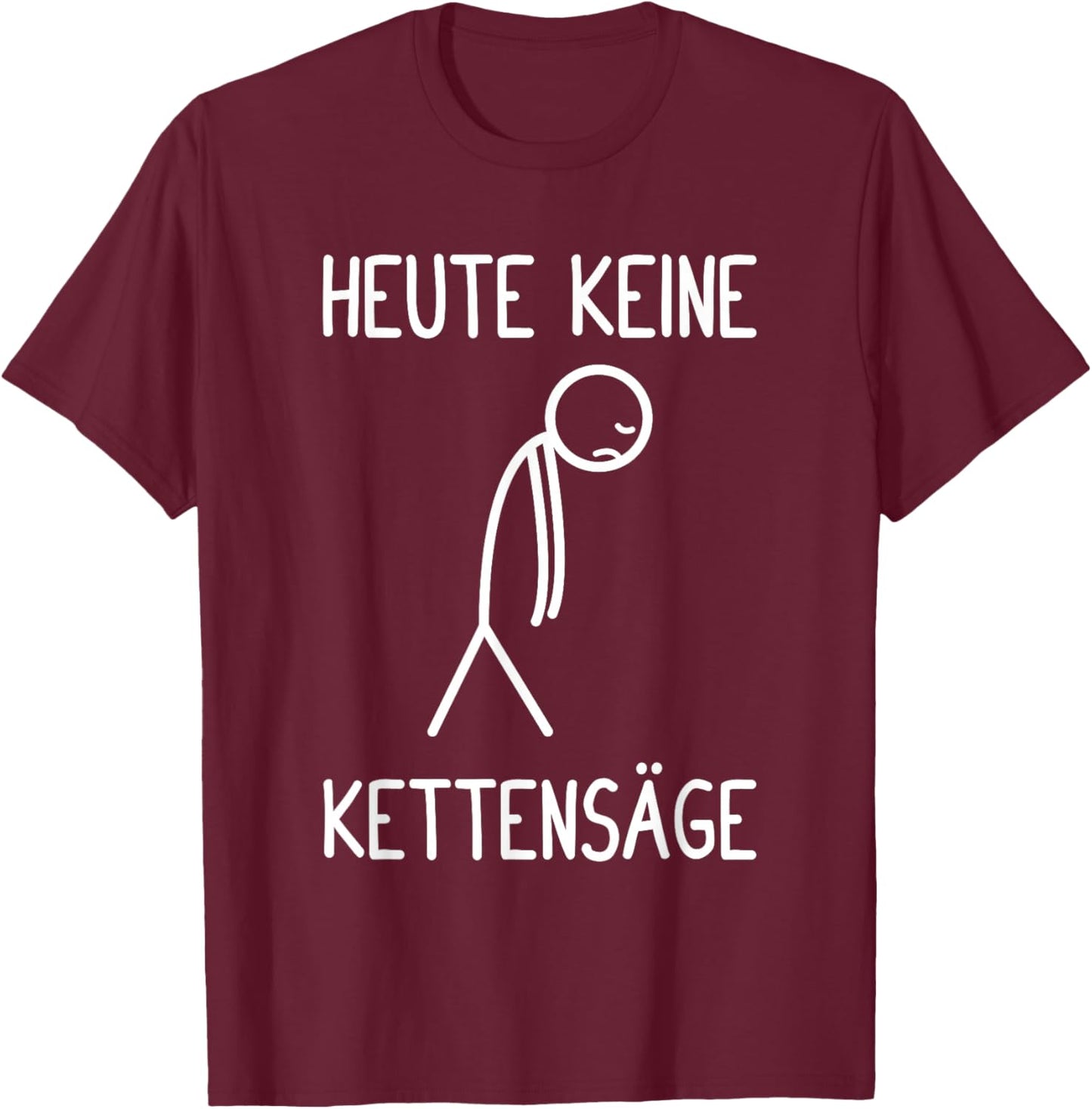 with German Text "Heute Keine Kettensäl" T-Shirt - T-Shirt | Maroon