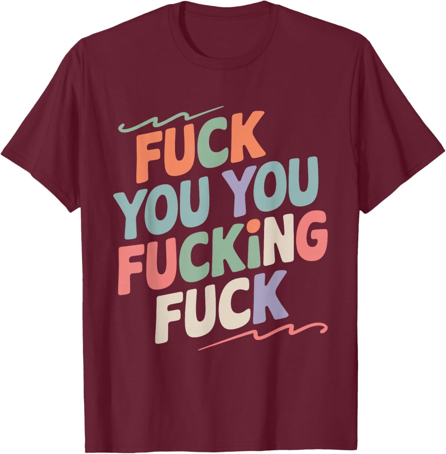 Fuck You You Fucking Fuck T-Shirt - T-Shirt | Maroon