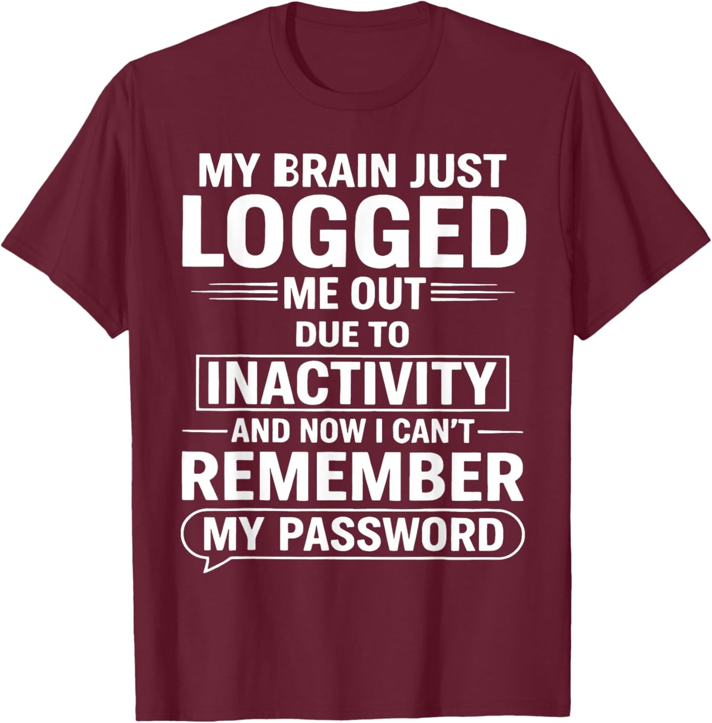 My Brain Just Logged Me Out Die to Inactivity and New T-Shirt - T-Shirt | Maroon