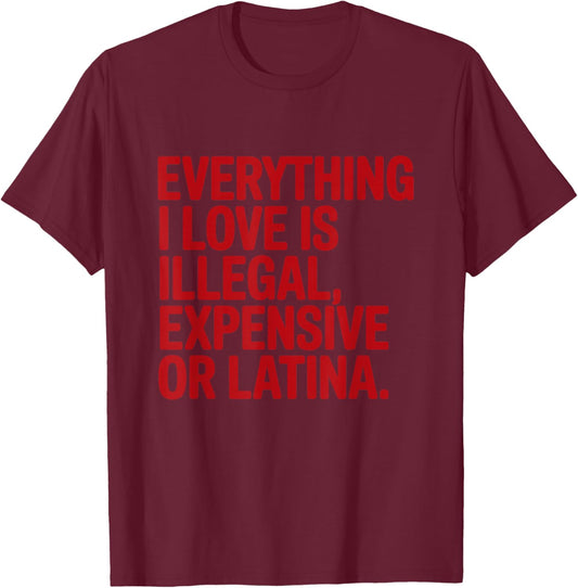 Everything I Love is Illegal Expensive Gold Latina T-Shirt - T-Shirt | Maroon