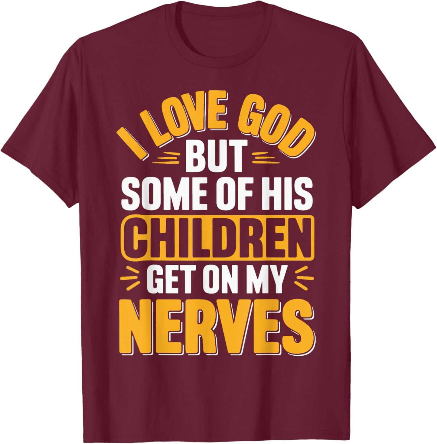 I Love God But Some Of His Children Get On My Nerves T-Shirt - T-Shirt | Maroon