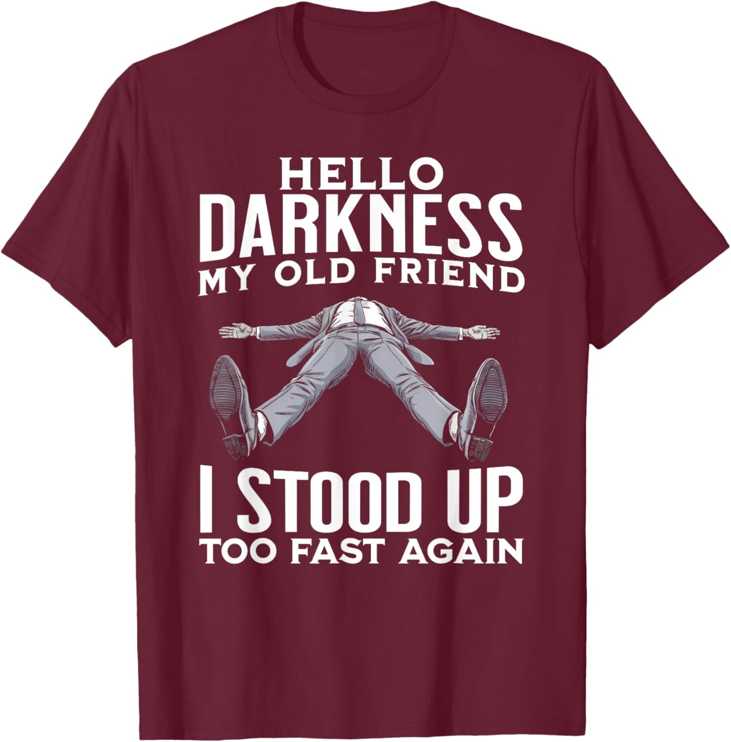 Hello Darkness My Old Friend I Stood Up Too Fast Again Funny T-Shirt - T-Shirt | Maroon