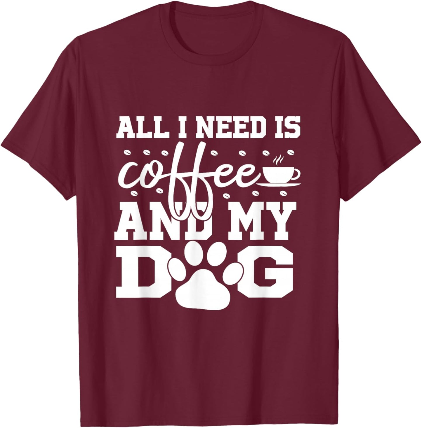 All I Need Is Coffee and my Dog Coffee Lovers Quote T-Shirt - T-Shirt | Maroon