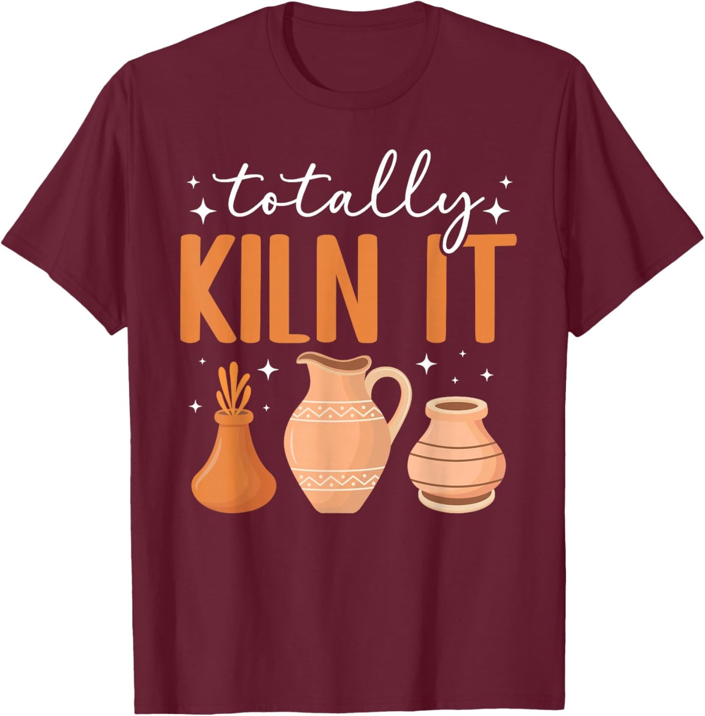 Totally Kiln It Pottery Ceramic Pottery Maker Ceramics T-Shirt - T-Shirt | Maroon