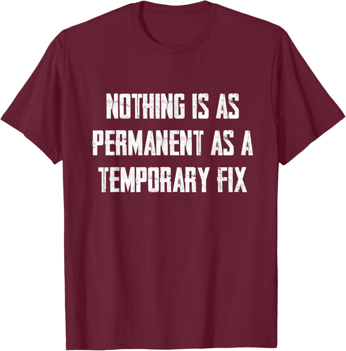 Nothing Is As Permanent As A Temporary Fix T-Shirt - T-Shirt | Maroon