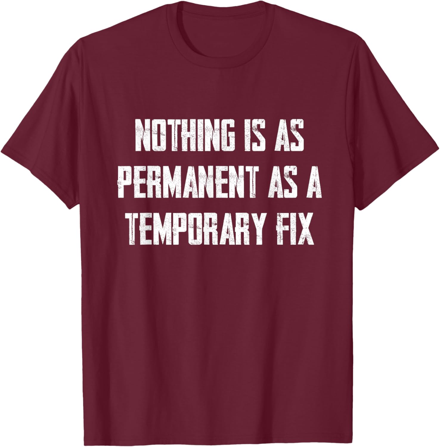 Nothing Is As Permanent As A Temporary Fix T-Shirt - T-Shirt | Maroon