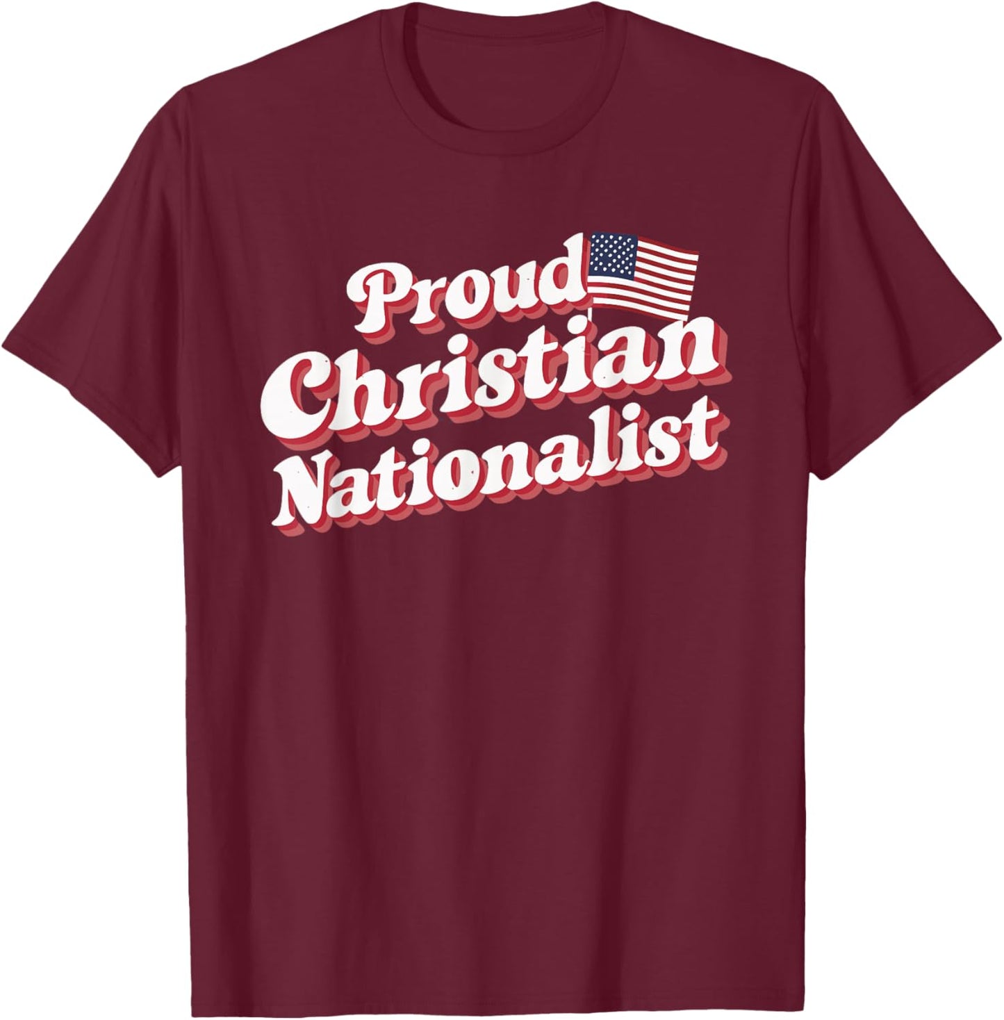 Proud Christian Nationalist T-Shirt - T-Shirt | Maroon