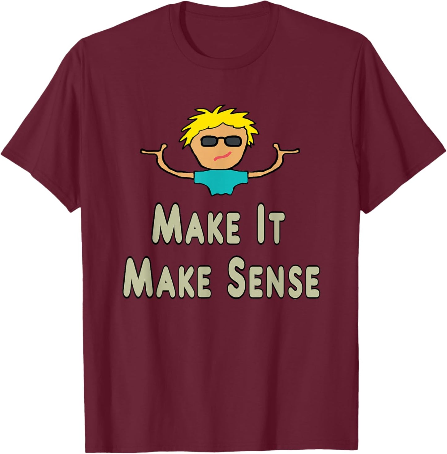 Make It Make Sense T-Shirt - T-Shirt | Maroon
