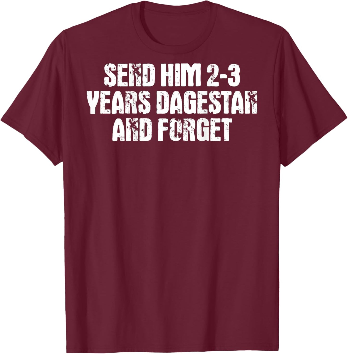 Send him 2-3 Years to Dagestan and Forget MMA Wrestling Meme T-Shirt - T-Shirt | Maroon