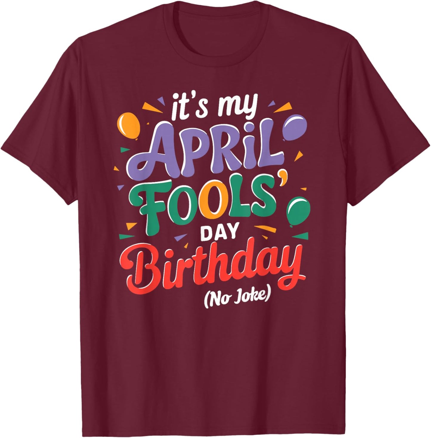 April Fool's Day Birthday Funny Born on April 1st Joke T-Shirt - T-Shirt | Maroon
