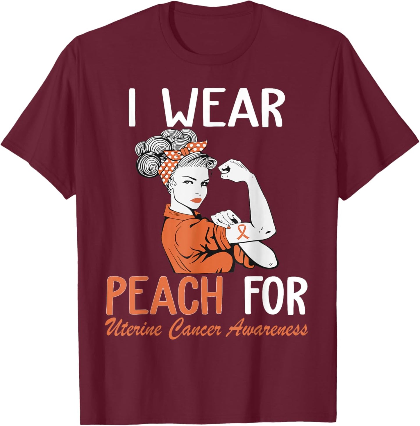I Wear Peach For Uterine Cancer Awareness T-Shirt - T-Shirt | Maroon