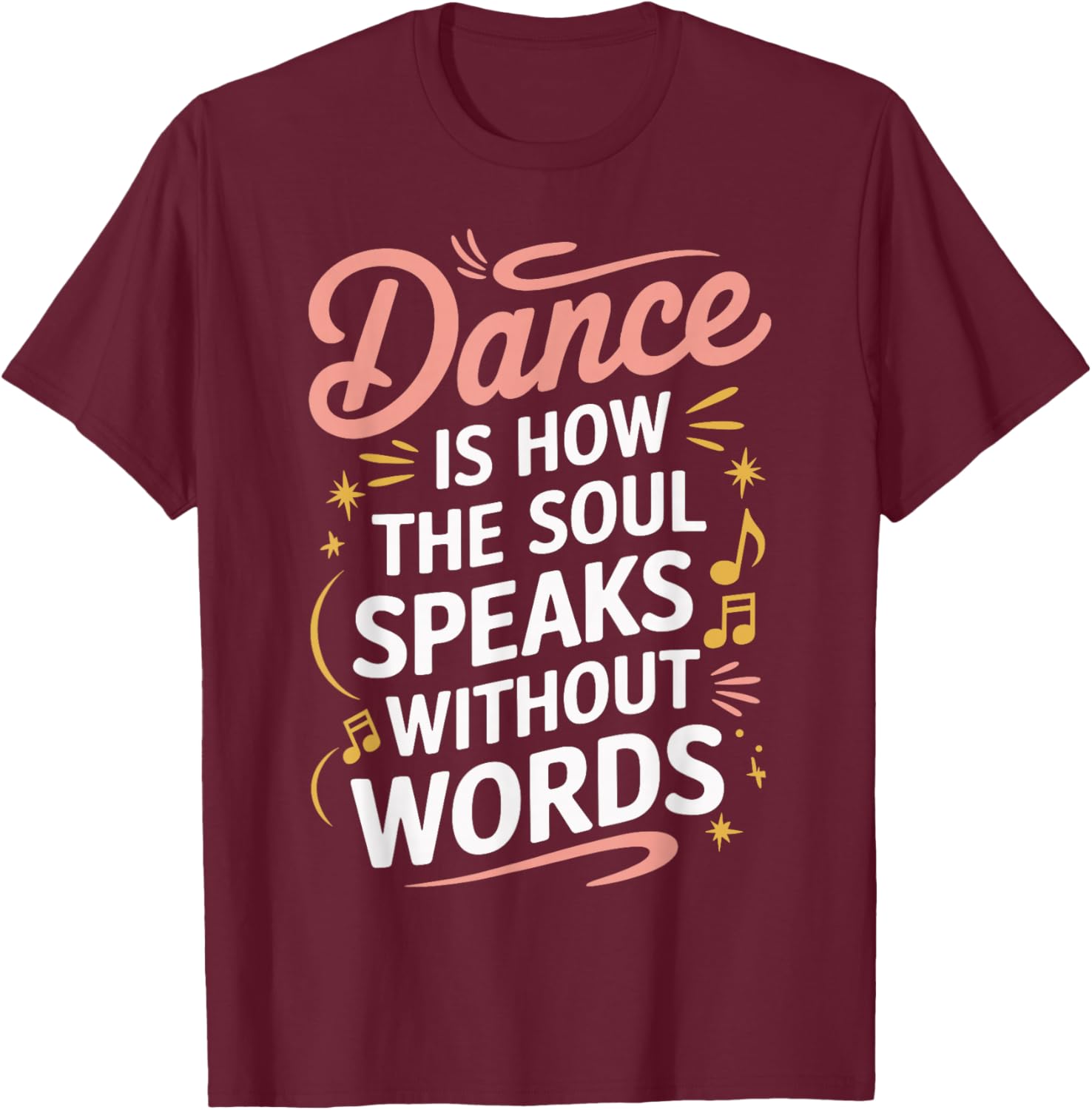 Dance Is How The Soul Speaks Without Words Dancing Dancer T-Shirt - T-Shirt | Maroon