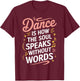 Dance Is How The Soul Speaks Without Words Dancing Dancer T-Shirt - T-Shirt | Maroon