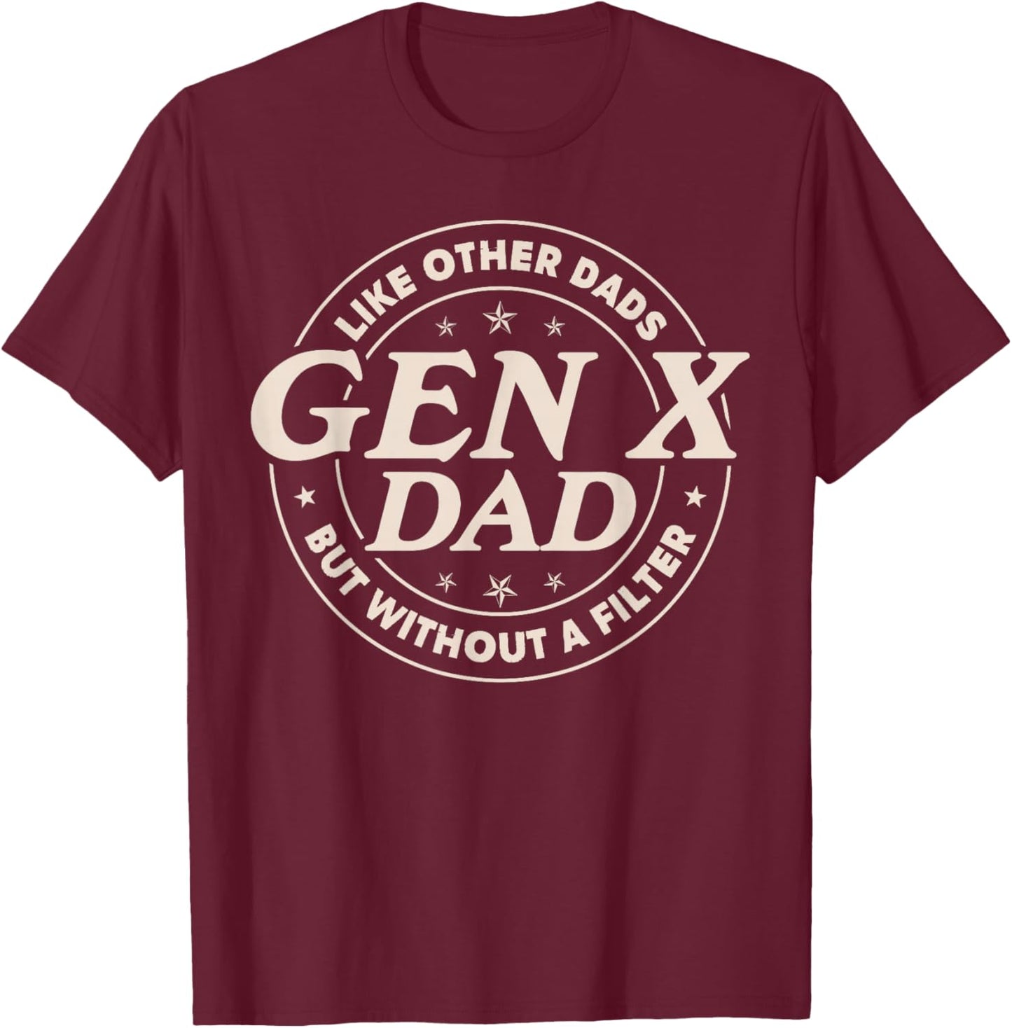 Gen X Dad Like Other Dads But Without A Filter Funny Saying T-Shirt - T-Shirt | Maroon