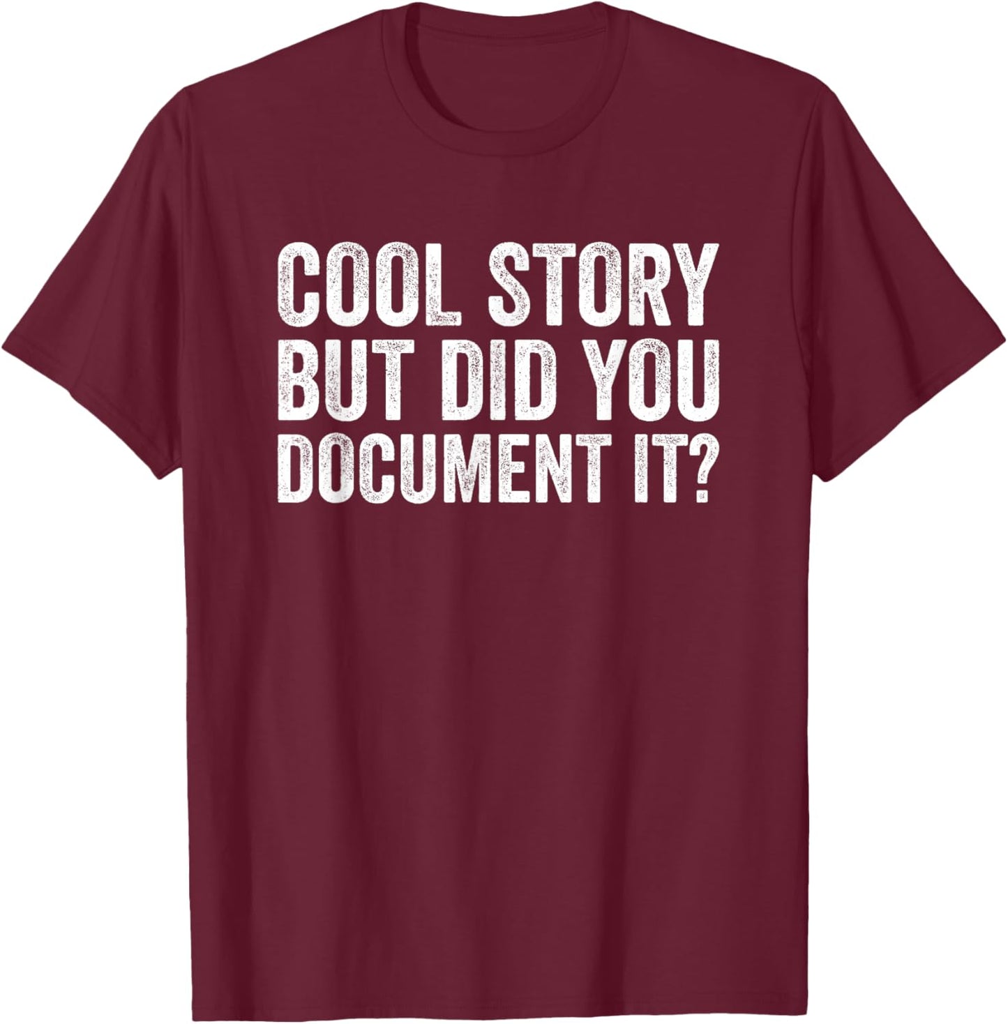 Cool Story But Did You Document It T-Shirt - T-Shirt | Maroon