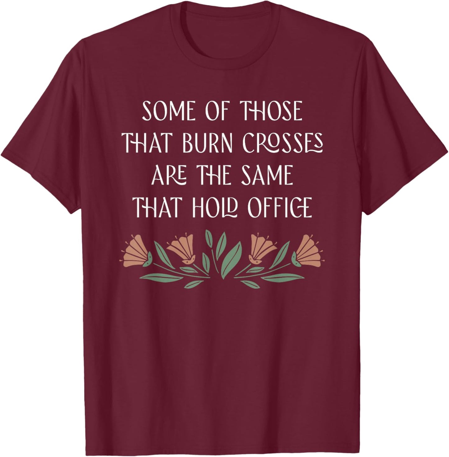 Some Of Those That Burn Crosses Are The Same That Hold T-Shirt - T-Shirt | Maroon