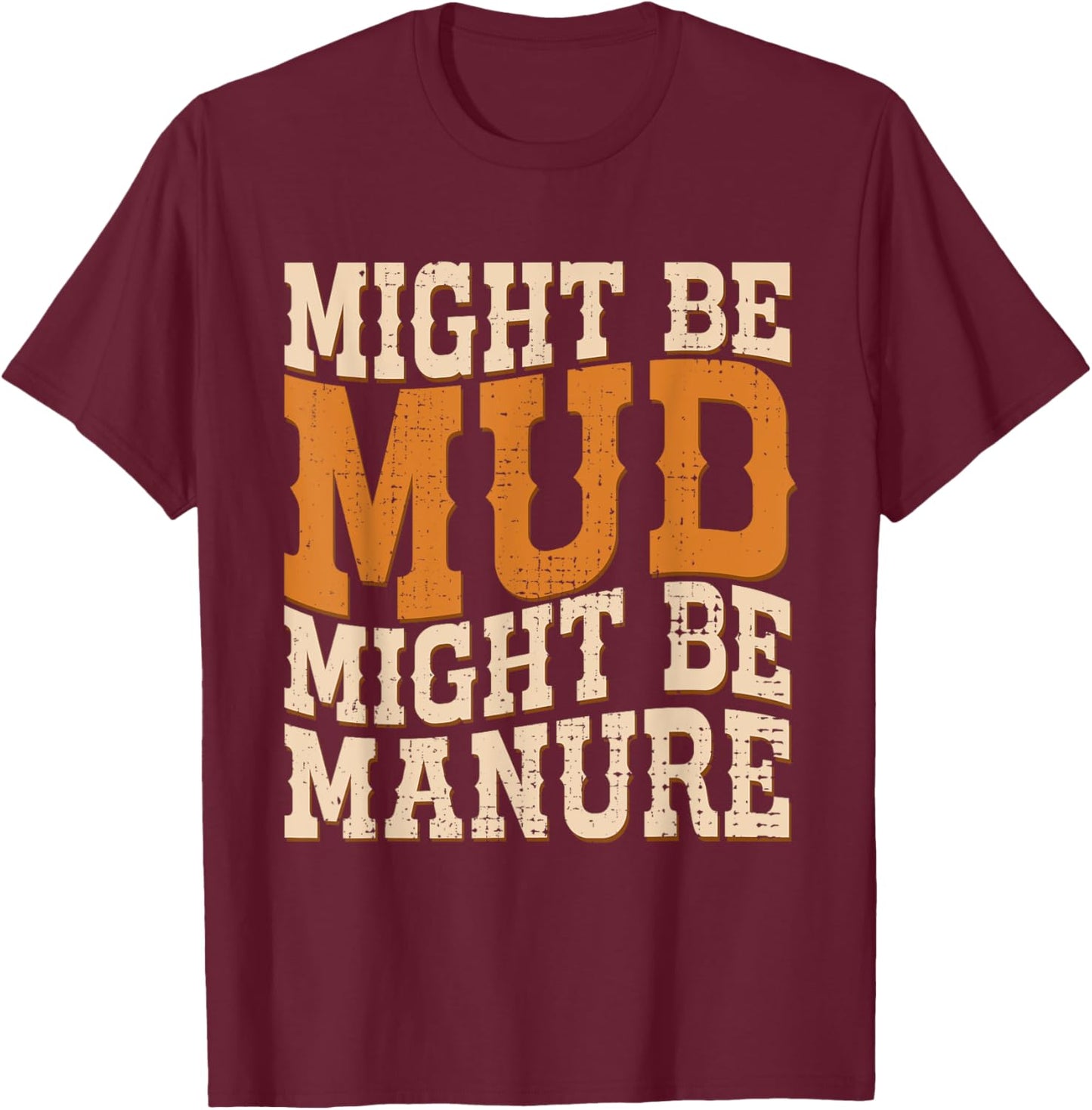 Might Be Mud Might Be Manure Funny Quote Farming Agriculture T-Shirt - T-Shirt | Maroon