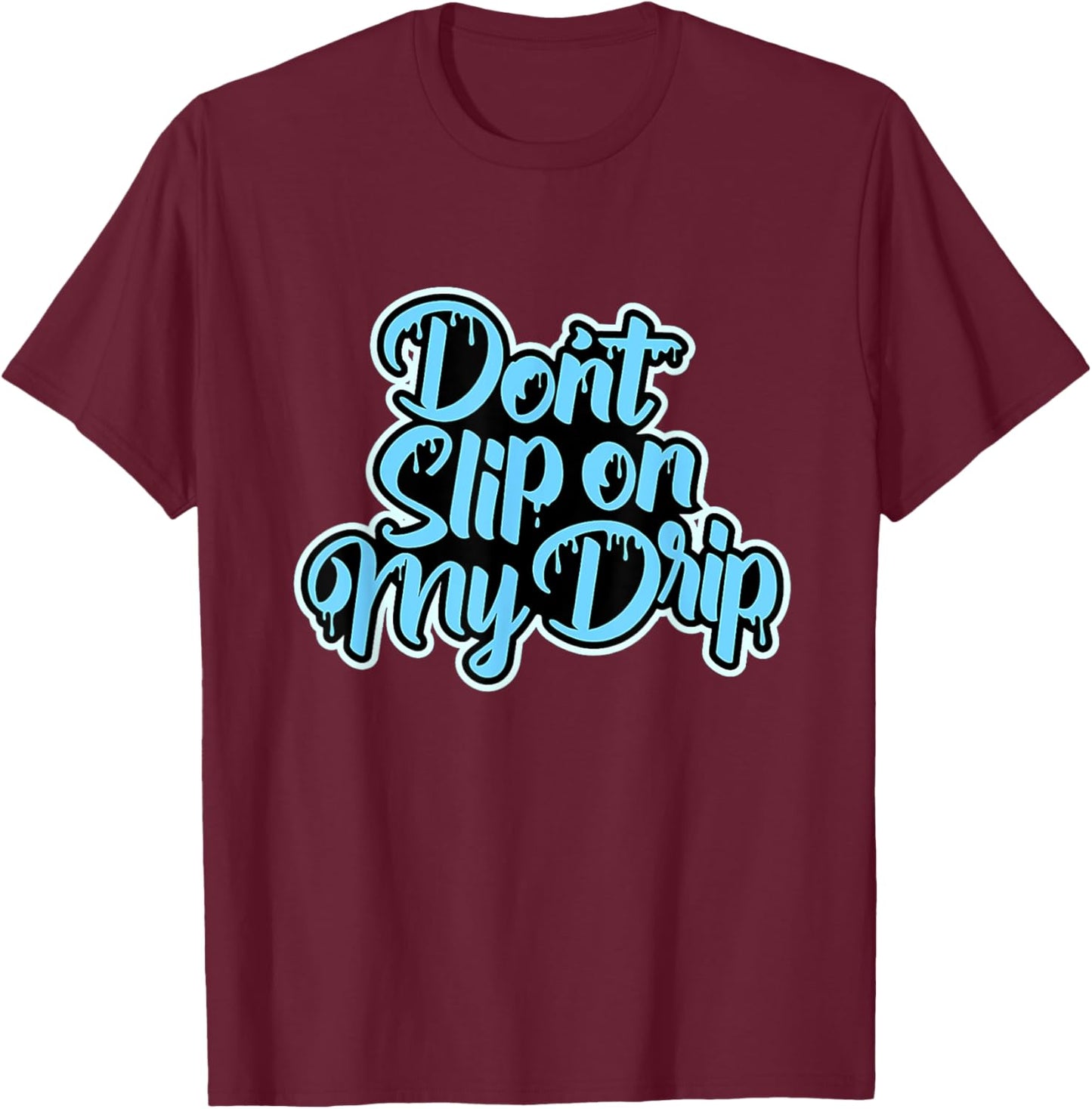 Don't Slip On My Drip University Blue T-Shirt - T-Shirt | Maroon