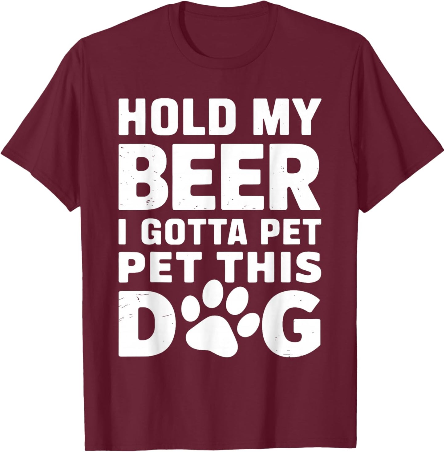 Hold My Beer I Gotta Pet This Dog Humorous Dog Lover T-Shirt - T-Shirt | Maroon