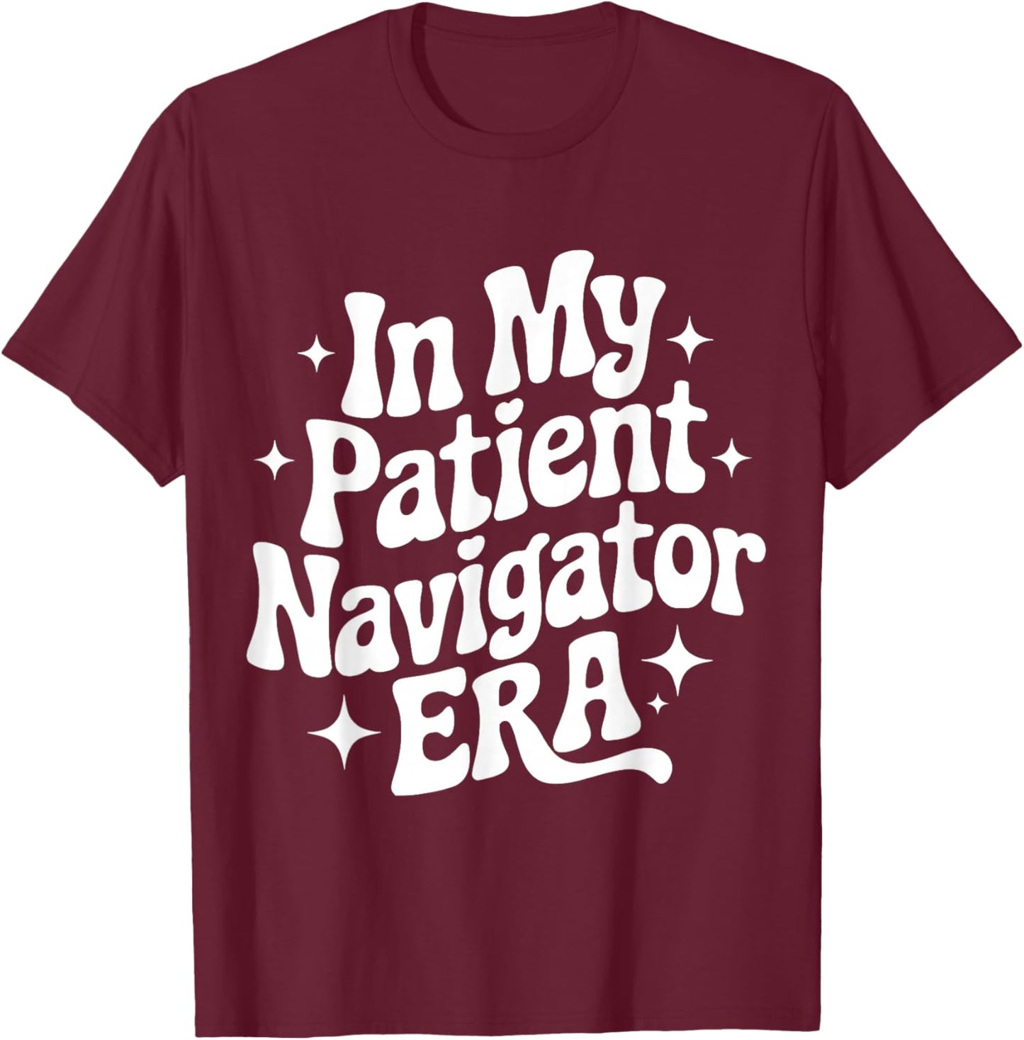 in My Patient Navigator Era, Patient Advocate, Healthcare T-Shirt - T-Shirt | Maroon