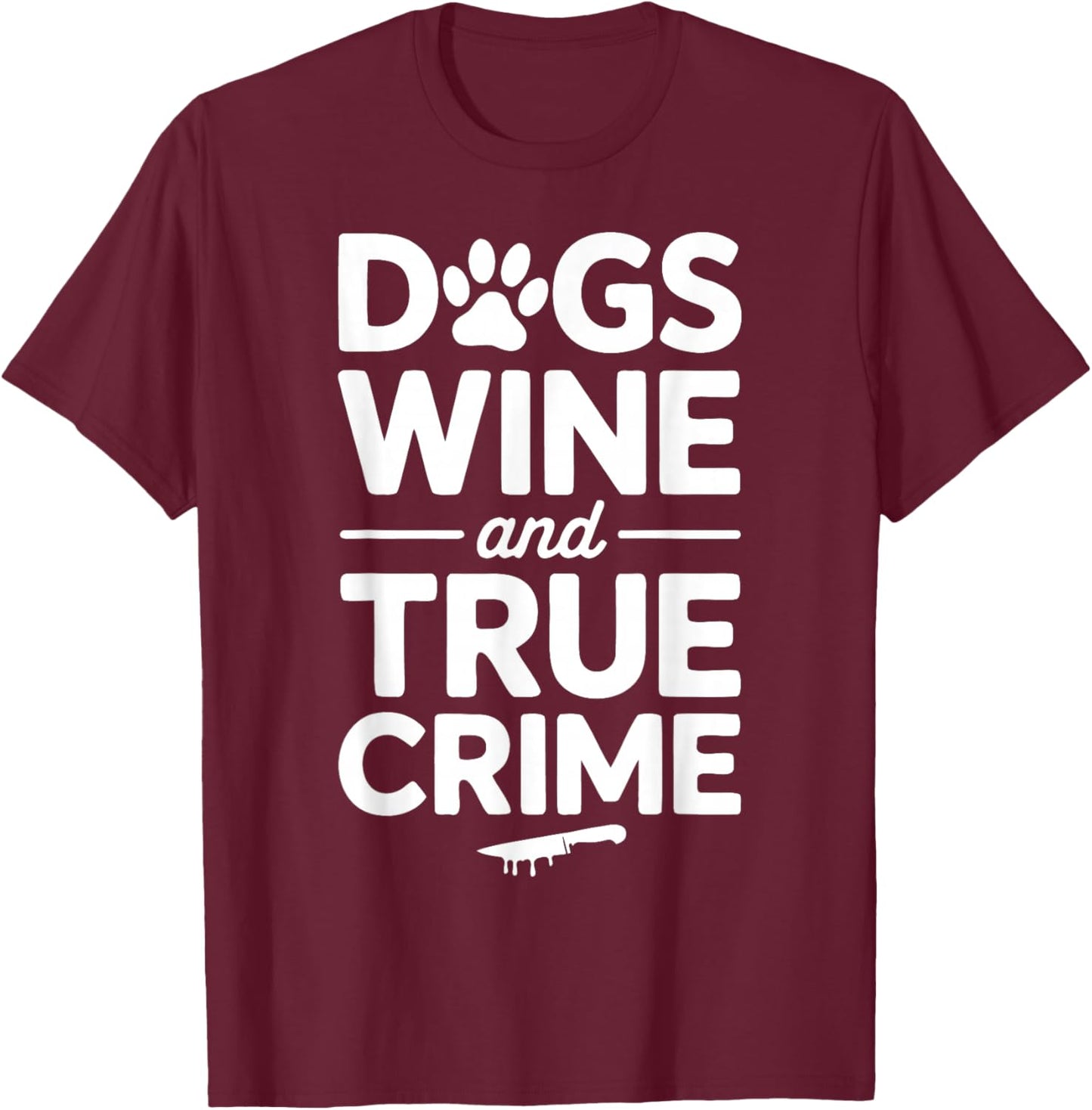 Dogs Wine True Crime Lover Murder Mystery T-Shirt - T-Shirt | Maroon