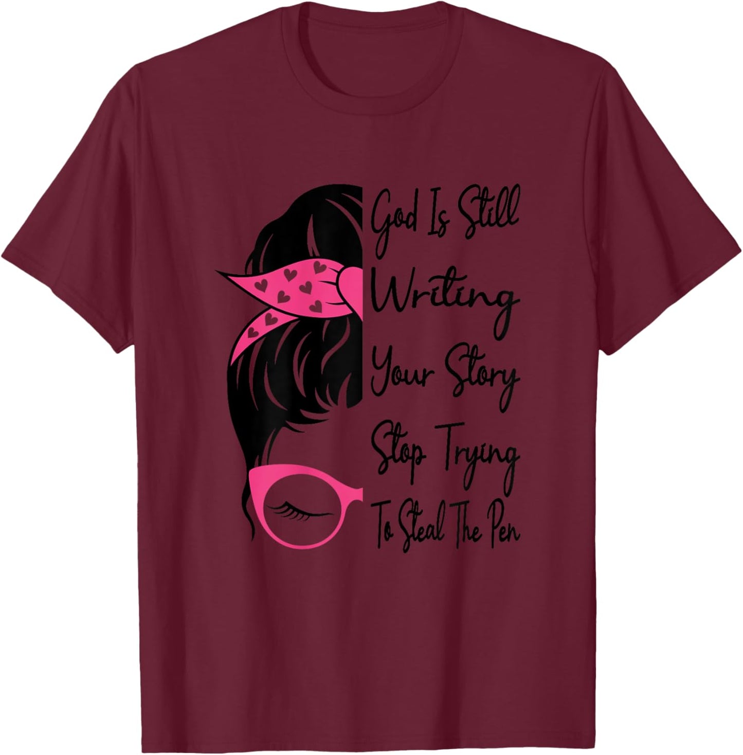 God Is Still Writing Your Story Stop Trying To Steal The Pen T-Shirt - T-Shirt | Maroon
