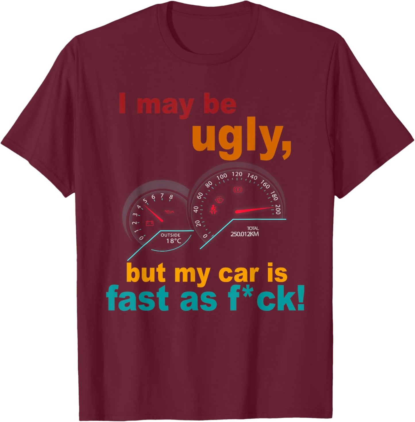 I May Be Ugly But My Car Is Fast As F Costume T-Shirt - T-Shirt | Maroon