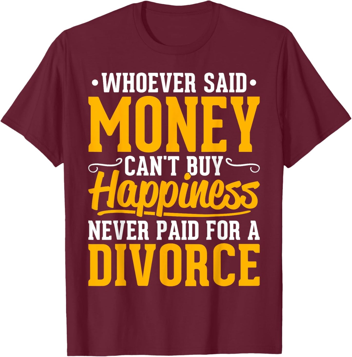 Funny Divorce Party - Whoever Said Money Can't Buy Happiness T-Shirt - T-Shirt | Maroon