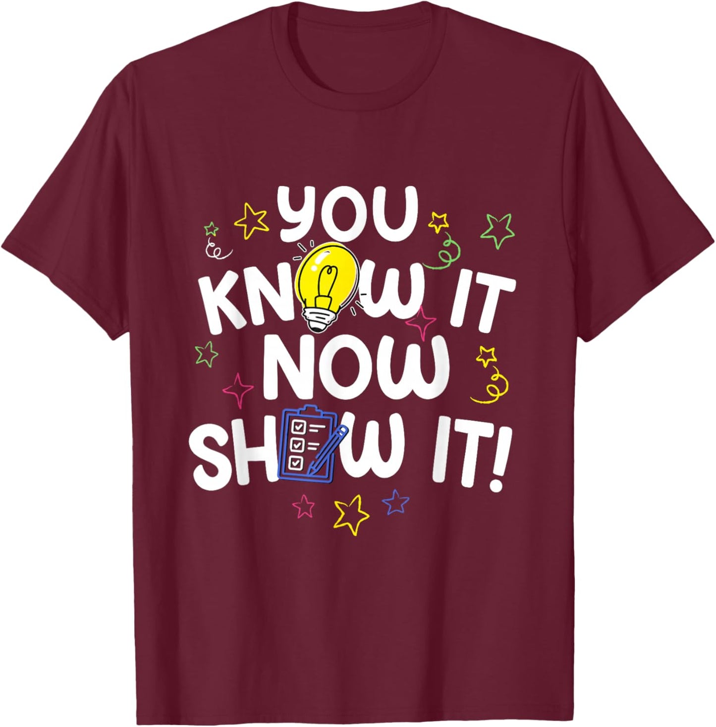 Test Day You Know It Now Show It Teacher Testing Day Exam T-Shirt - T-Shirt | Maroon