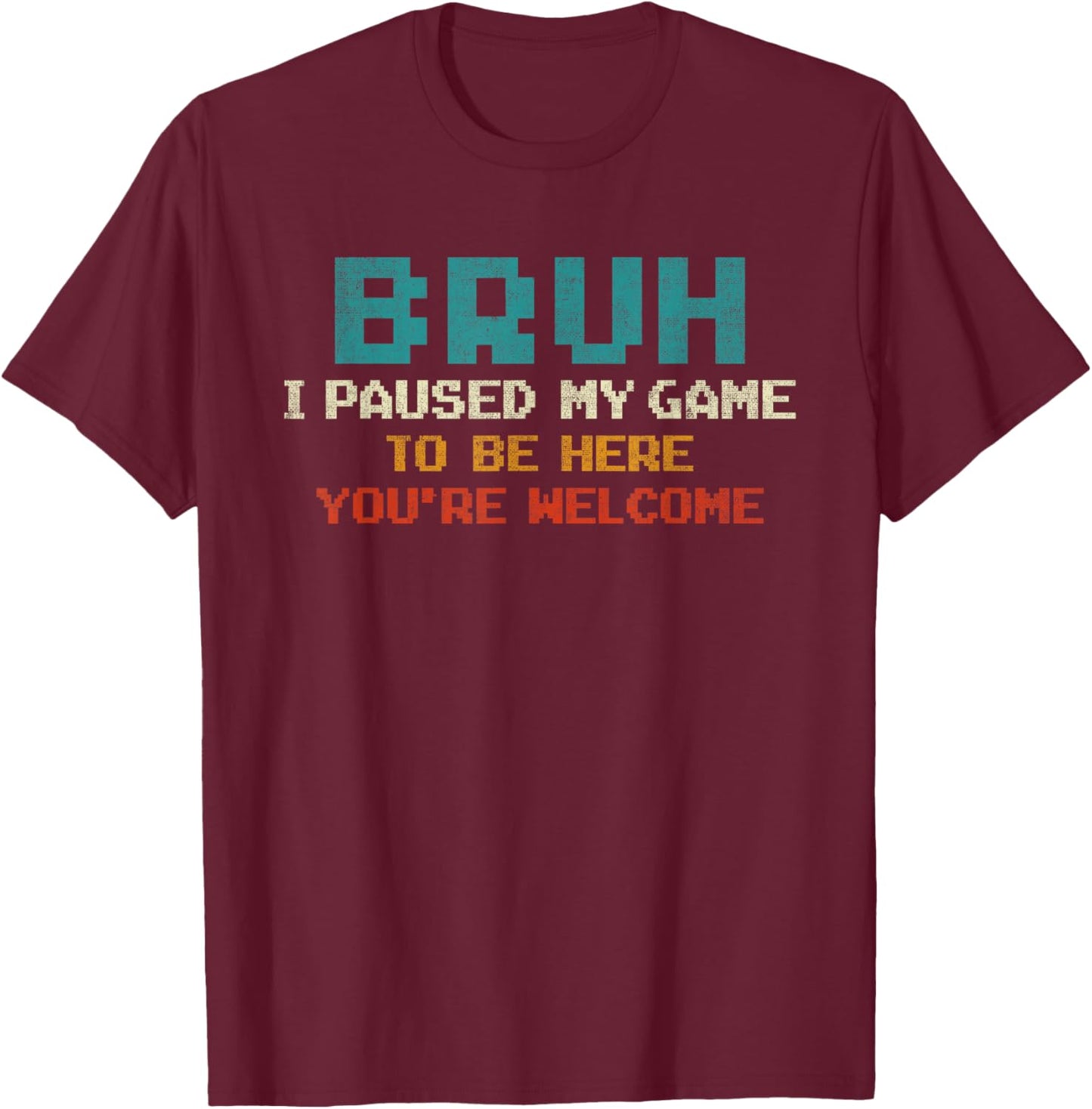 Bruh I Paused My Game To Be Here You're Welcome Funny Gamer T-Shirt - T-Shirt | Maroon